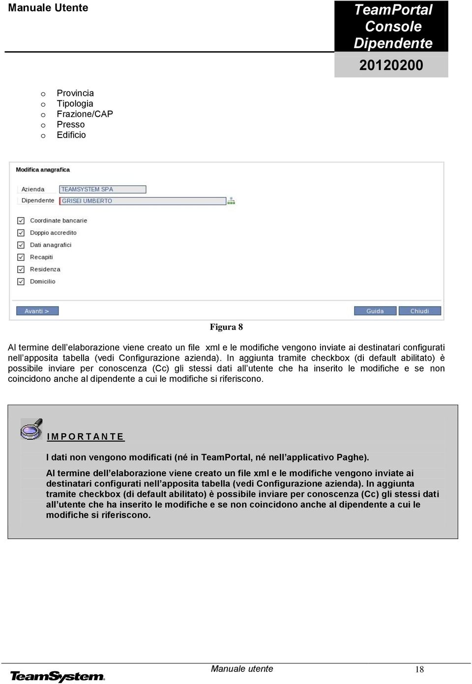 In aggiunta tramite checkbox (di default abilitato) è possibile inviare per conoscenza (Cc) gli stessi dati all utente che ha inserito le modifiche e se non coincidono anche al dipendente a cui le