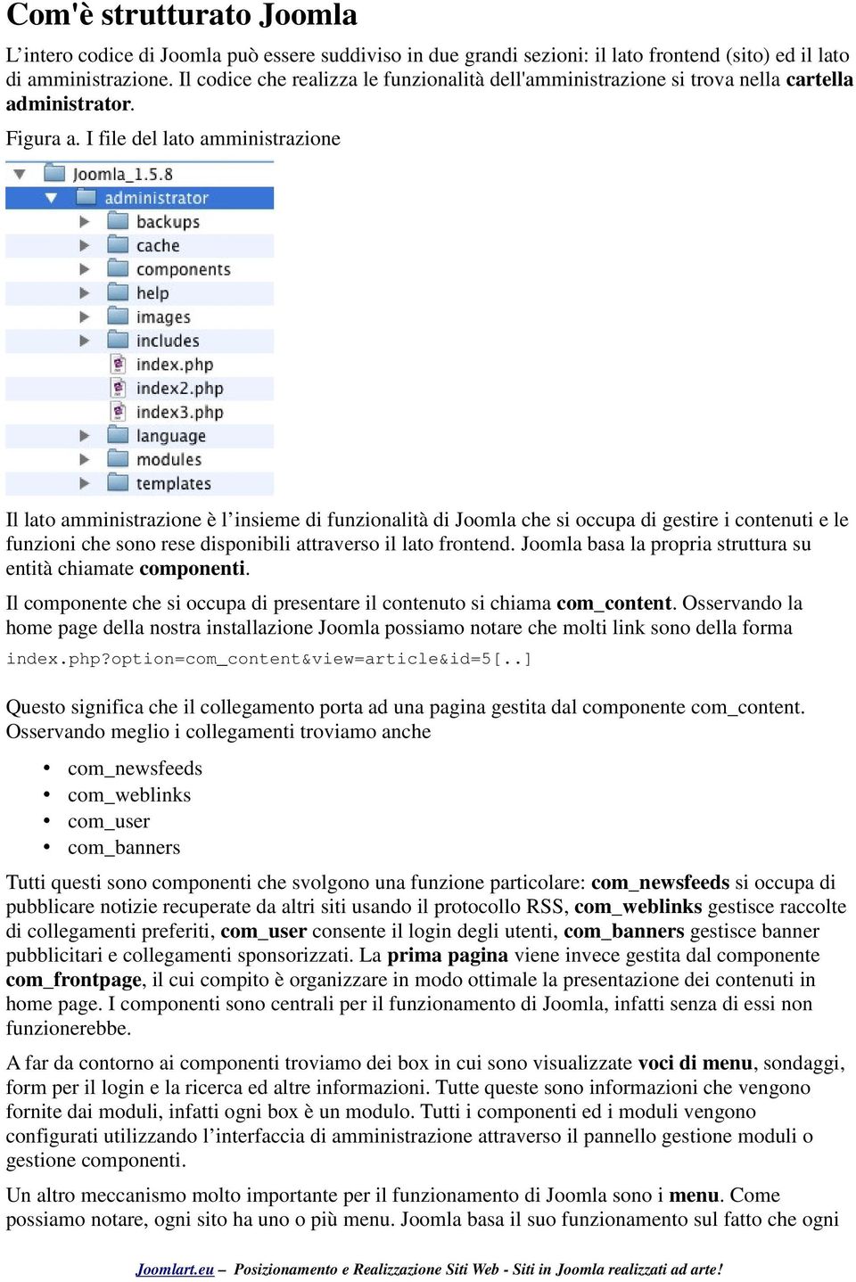 I file del lato amministrazione Il lato amministrazione è l insieme di funzionalità di Joomla che si occupa di gestire i contenuti e le funzioni che sono rese disponibili attraverso il lato frontend.