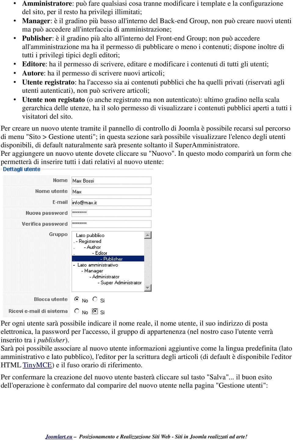 permesso di pubblicare o meno i contenuti; dispone inoltre di tutti i privilegi tipici degli editori; Editore: ha il permesso di scrivere, editare e modificare i contenuti di tutti gli utenti;