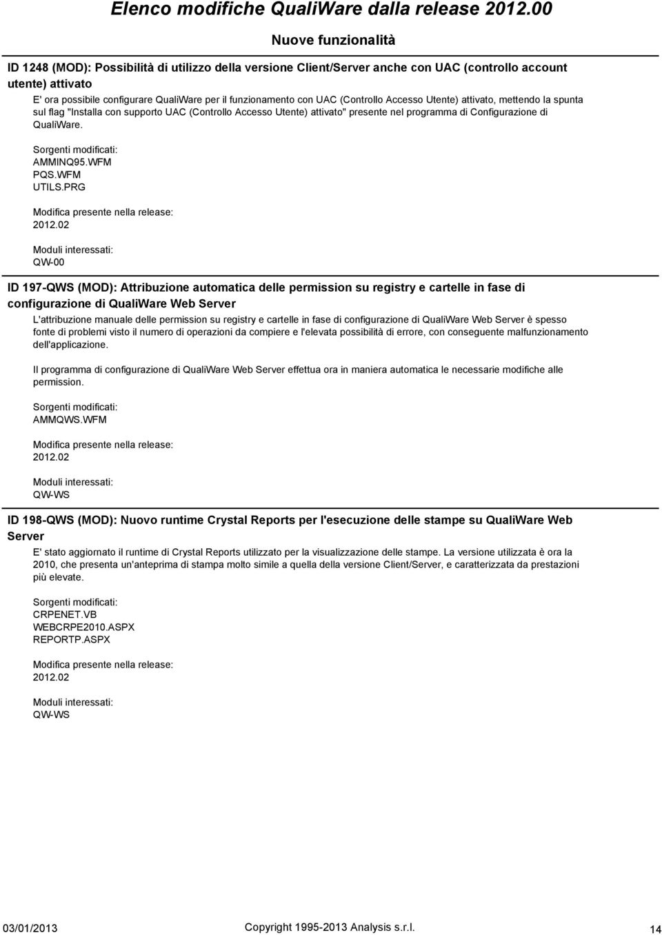 con UAC (Controllo Accesso Utente) attivato, mettendo la spunta sul flag "Installa con supporto UAC (Controllo Accesso Utente) attivato" presente nel programma di Configurazione di QualiWare.