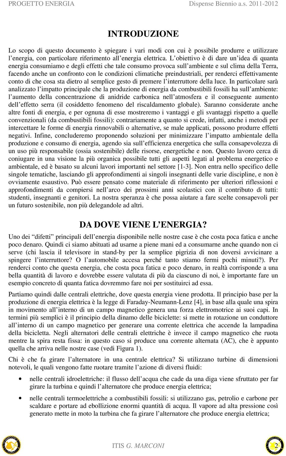 preindustriali, per renderci effettivamente conto di che cosa sta dietro al semplice gesto di premere l interruttore della luce.