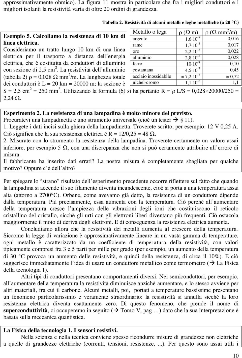 Consideriamo un tratto lungo 10 km di una linea elettrica per il trasporto a distanza dell energia elettrica, che è costituita da conduttori di alluminio con sezione di 2,5 cm 2.