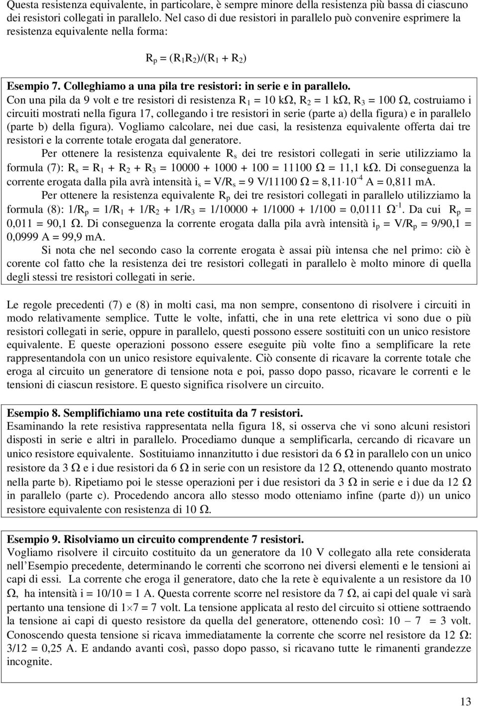 Colleghiamo a una pila tre resistori: in serie e in parallelo.