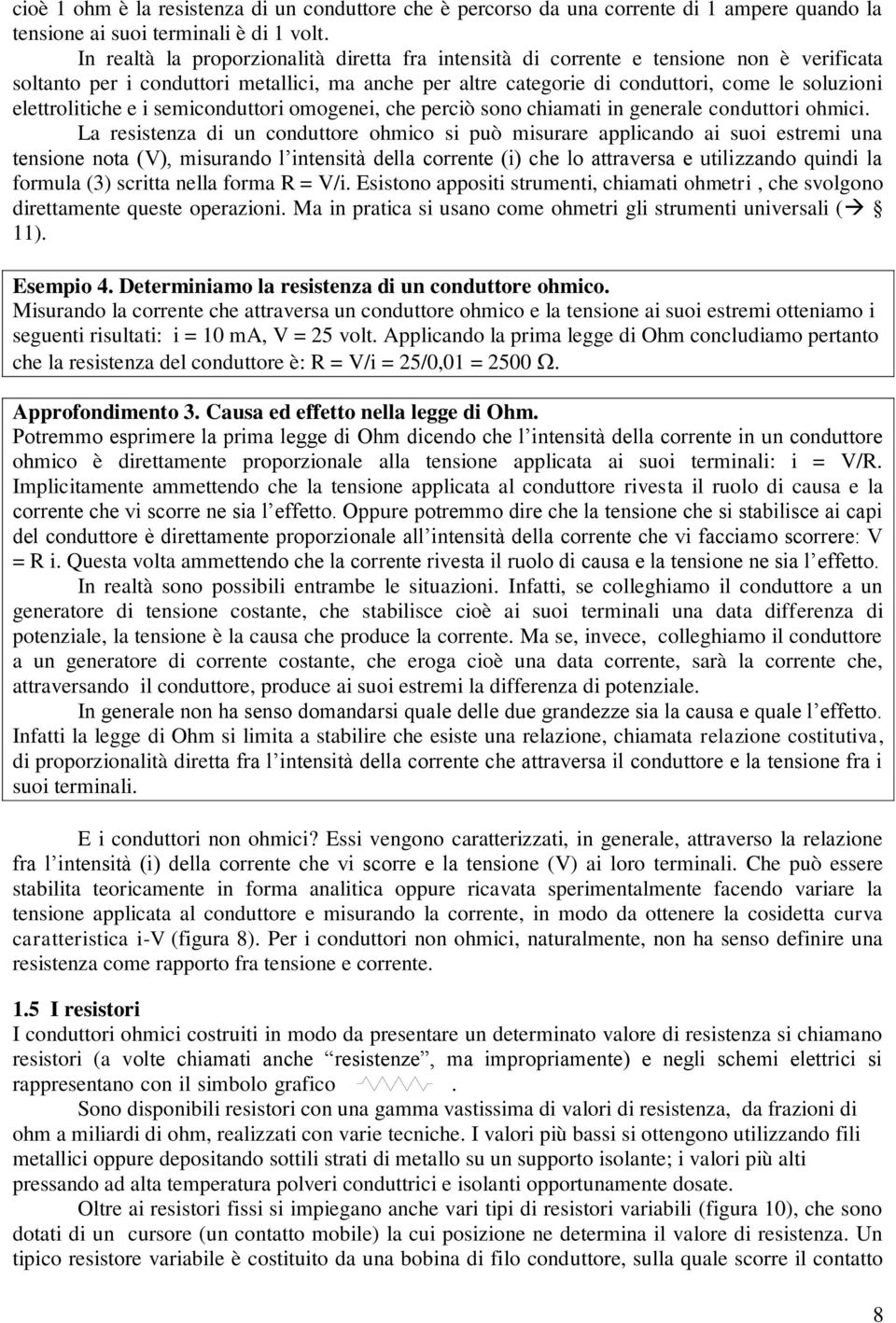 elettrolitiche e i semiconduttori omogenei, che perciò sono chiamati in generale conduttori ohmici.