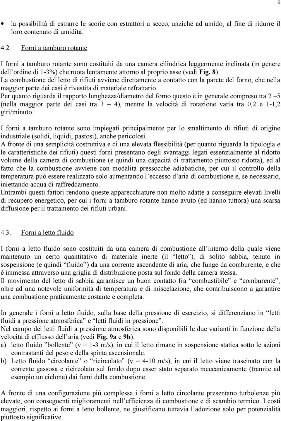 8). La combustione del letto di rifiuti avviene direttamente a contatto con la parete del forno, che nella maggior parte dei casi è rivestita di materiale refrattario.