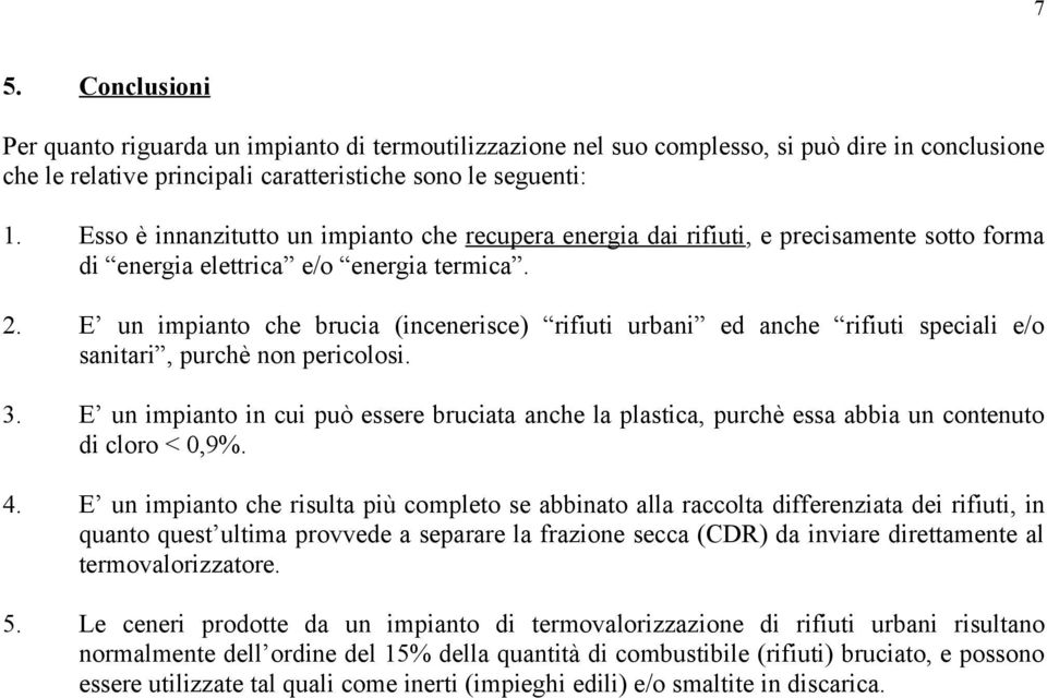 E un impianto che brucia (incenerisce) rifiuti urbani ed anche rifiuti speciali e/o sanitari, purchè non pericolosi. 3.