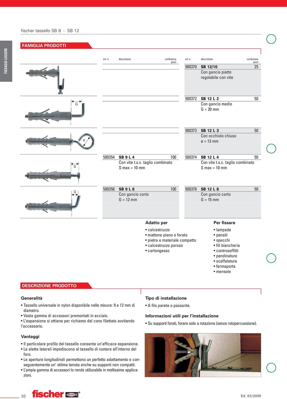 descrizione confezione pezzi 500370 B 12/10 25 Con gancio piatto regolabile con vite G 500372 B 12 L 2 50 Con gancio medio G = 20 mm ø 500373 B 12 L 3 50 Con occhiolo chiuso ø = 13 mm 500354 B 9 L 4