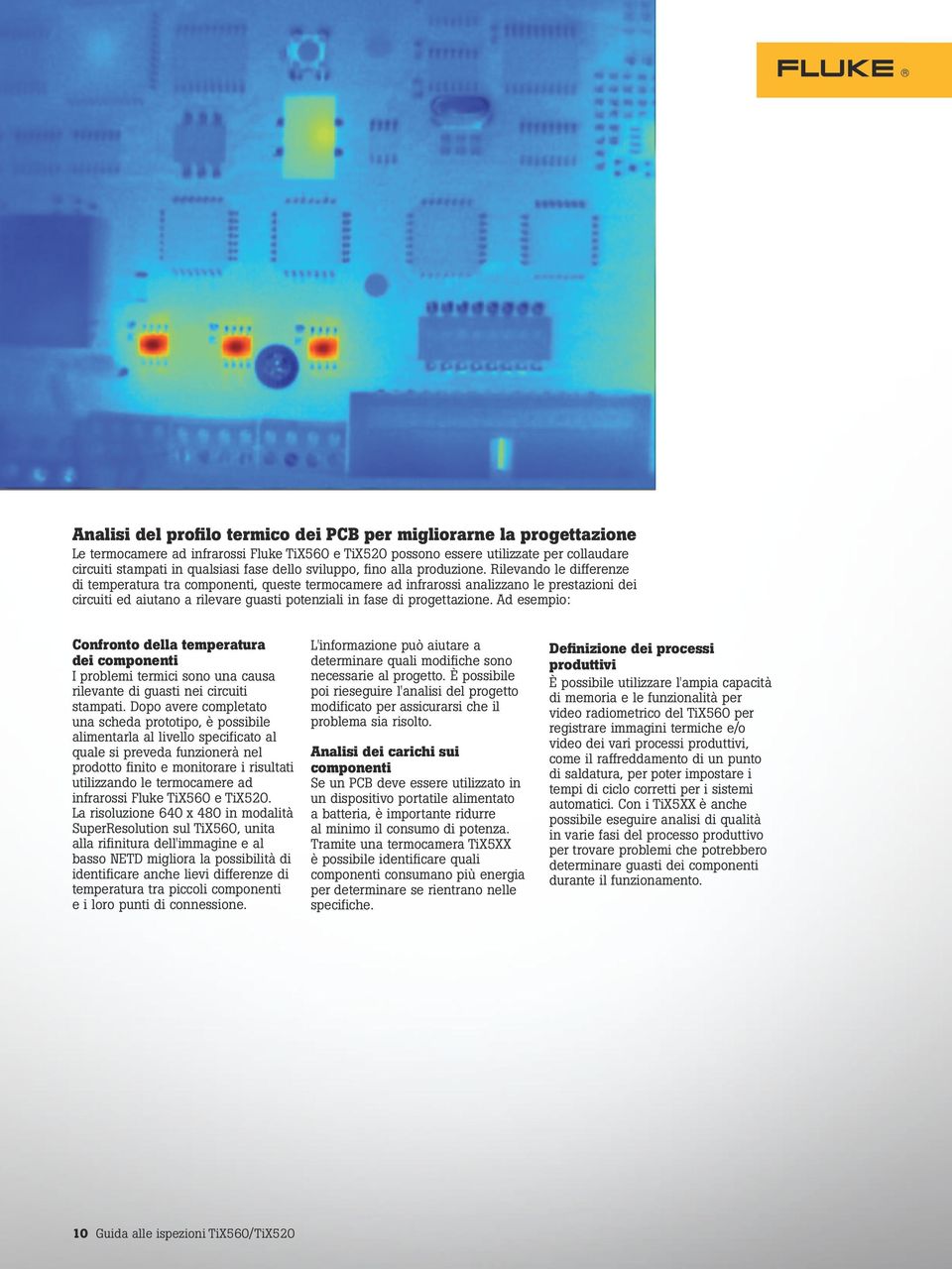 Rilevando le differenze di temperatura tra componenti, queste termocamere ad infrarossi analizzano le prestazioni dei circuiti ed aiutano a rilevare guasti potenziali in fase di progettazione.