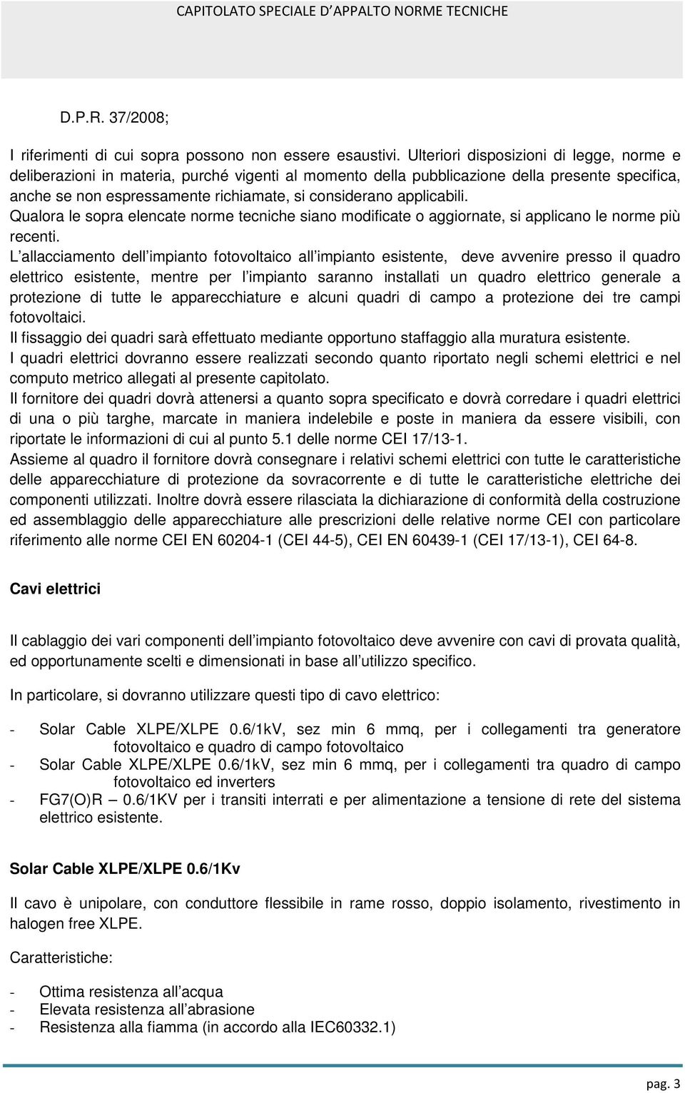 applicabili. Qualora le sopra elencate norme tecniche siano modificate o aggiornate, si applicano le norme più recenti.