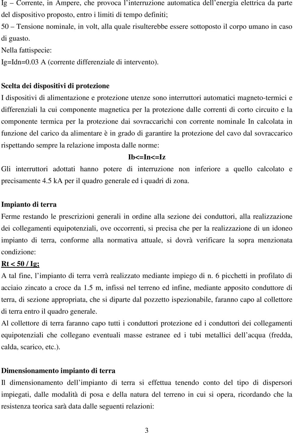 Scelta dei dispositivi di protezione I dispositivi di alimentazione e protezione utenze sono interruttori automatici magneto-termici e differenziali la cui componente magnetica per la protezione