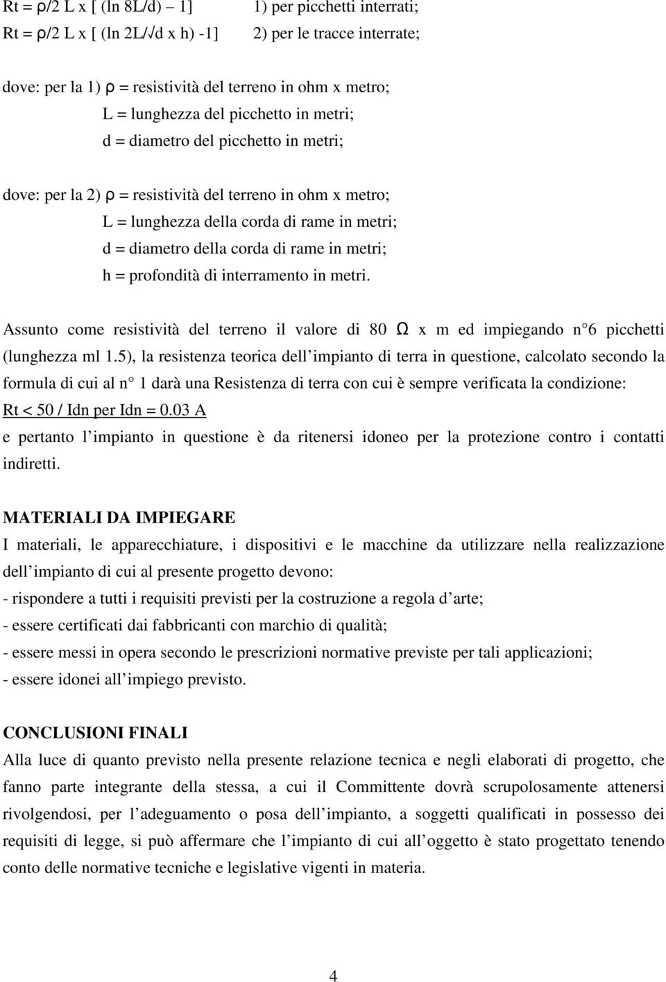 metri; h = profondità di interramento in metri. Assunto come resistività del terreno il valore di 80 Ω x m ed impiegando n 6 picchetti (lunghezza ml 1.