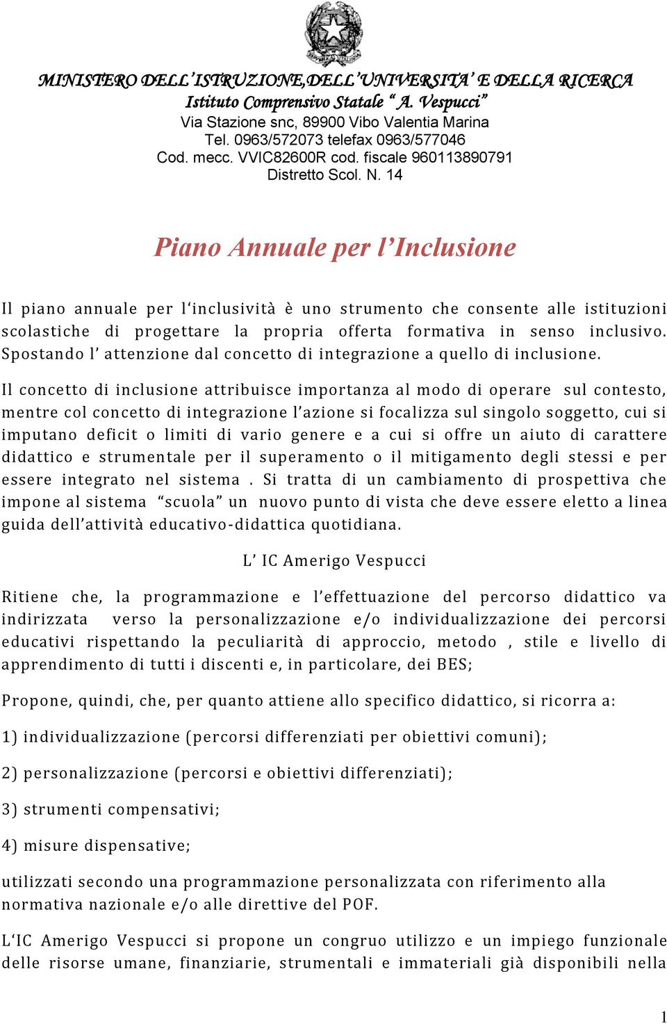 14 Piano Annuale per l Inclusione Il piano annuale per l inclusività è uno strumento che consente alle istituzioni scolastiche di progettare la propria offerta formativa in senso inclusivo.