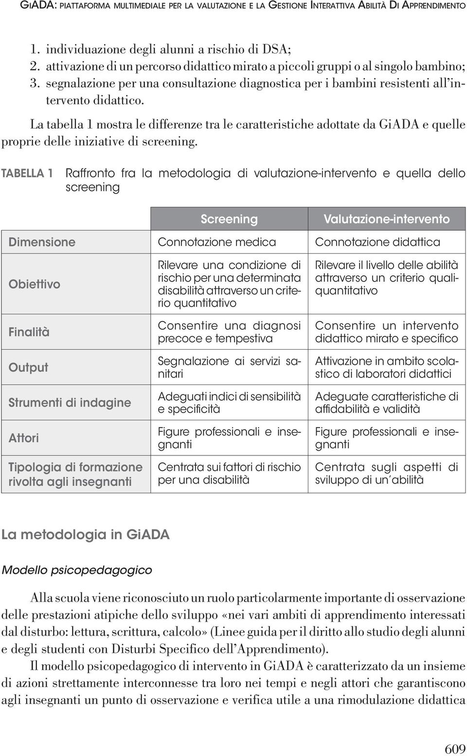 La tabella 1 mostra le differenze tra le caratteristiche adottate da GiADA e quelle proprie delle iniziative di screening.