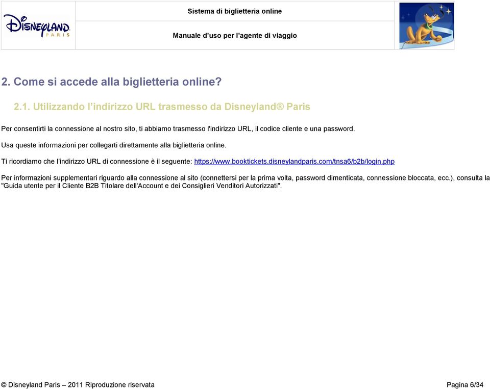 Usa queste informazioni per collegarti direttamente alla biglietteria online. Ti ricordiamo che l indirizzo URL di connessione è il seguente: https://www.booktickets.disneylandparis.