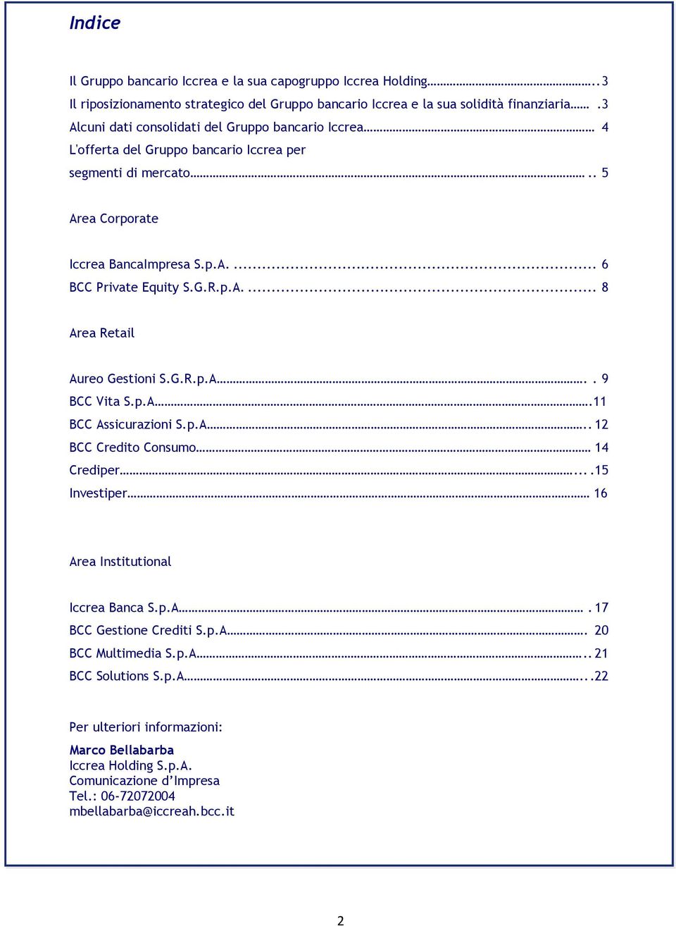 p.A.... 8 Area Retail Aureo Gestioni S.G.R.p.A.. 9 BCC Vita S.p.A.11 BCC Assicurazioni S.p.A.. 12 BCC Credito Consumo 14 Crediper....15 Investiper 16 Area Institutional Iccrea Banca S.p.A. 17 BCC Gestione Crediti S.