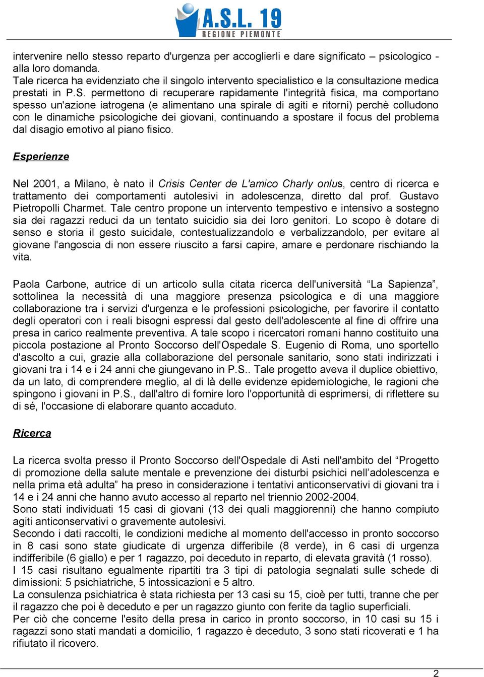 permettono di recuperare rapidamente l'integrità fisica, ma comportano spesso un'azione iatrogena (e alimentano una spirale di agiti e ritorni) perchè colludono con le dinamiche psicologiche dei