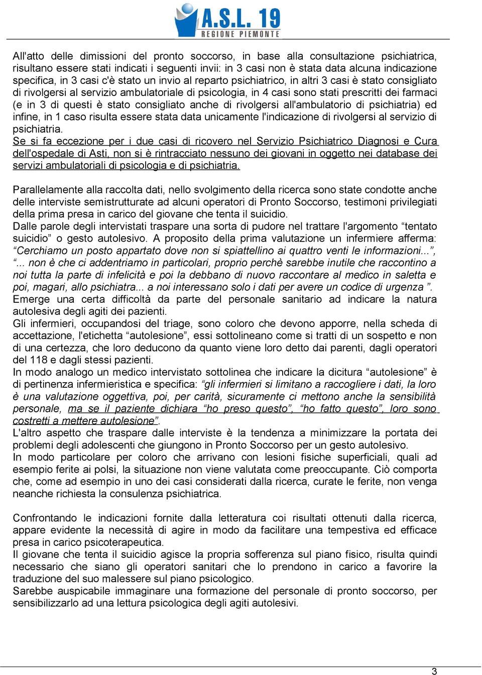 questi è stato consigliato anche di rivolgersi all'ambulatorio di psichiatria) ed infine, in 1 caso risulta essere stata data unicamente l'indicazione di rivolgersi al servizio di psichiatria.