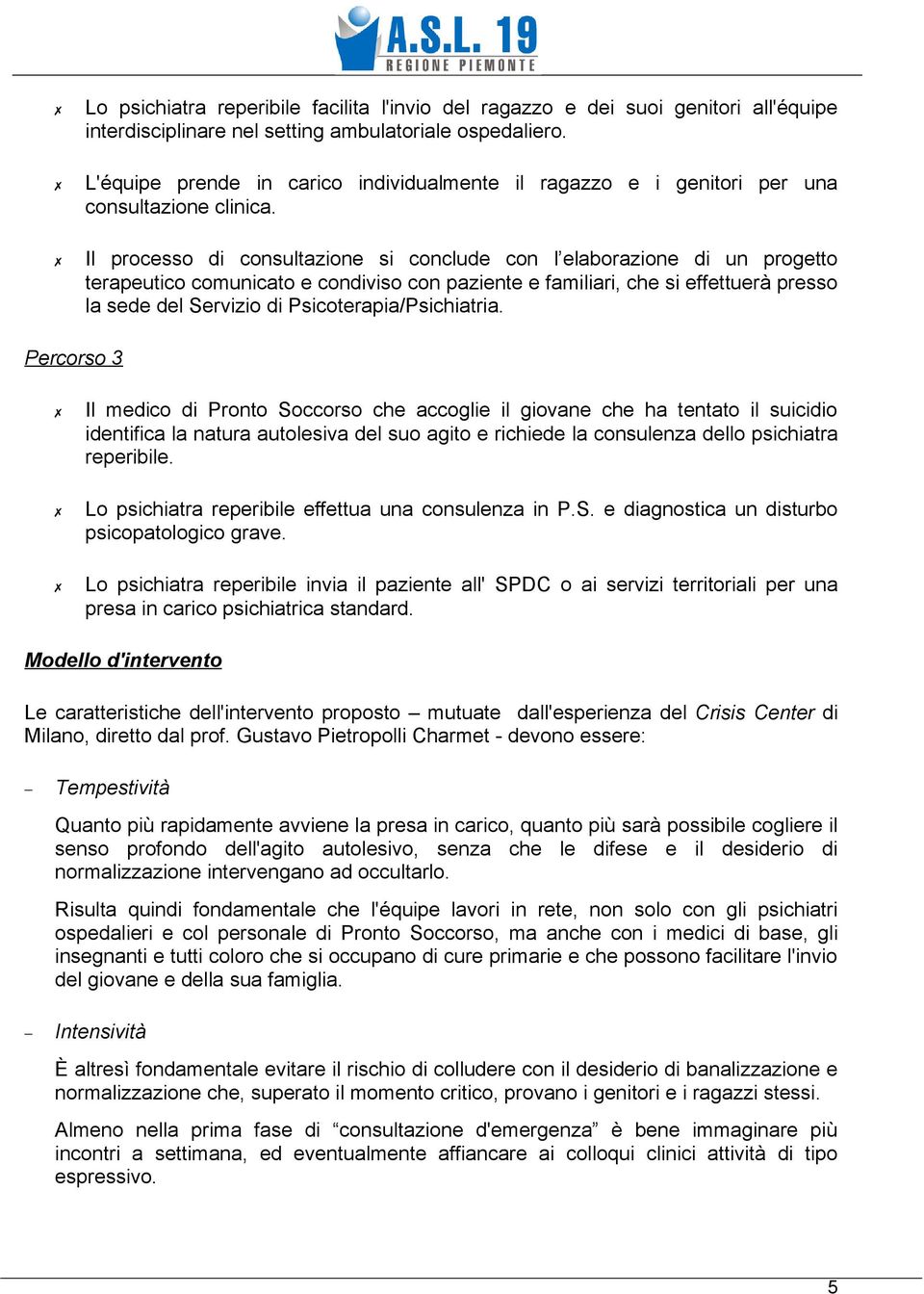 Il processo di consultazione si conclude con l elaborazione di un progetto terapeutico comunicato e condiviso con paziente e familiari, che si effettuerà presso la sede del Servizio di