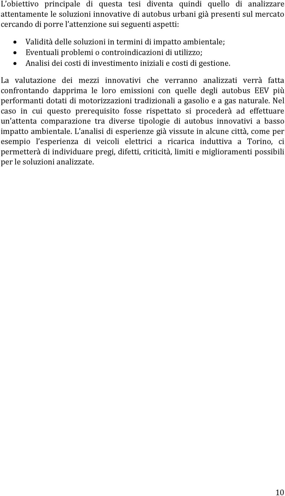 La valutazione dei mezzi innovativi che verranno analizzati verrà fatta confrontando dapprima le loro emissioni con quelle degli autobus EEV più performanti dotati di motorizzazioni tradizionali a