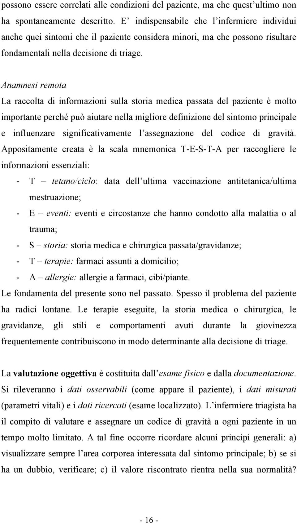 Anamnesi remota La raccolta di informazioni sulla storia medica passata del paziente è molto importante perché può aiutare nella migliore definizione del sintomo principale e influenzare