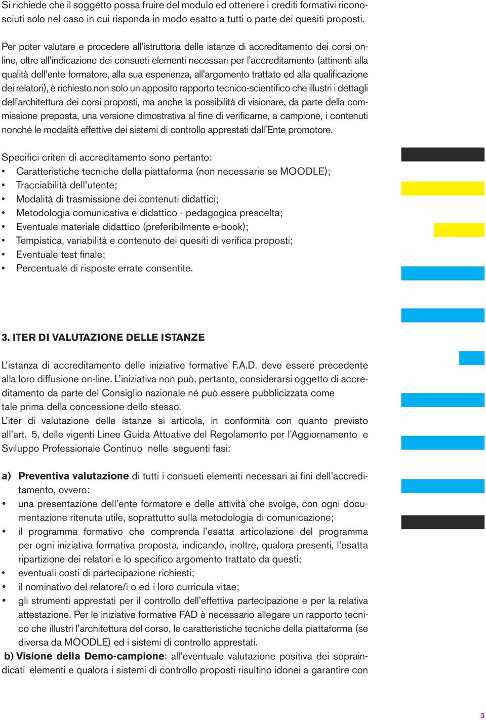 dell ente formatore, alla sua esperienza, all argomento trattato ed alla qualificazione dei relatori), è richiesto non solo un apposito rapporto tecnico-scientifico che illustri i dettagli dell