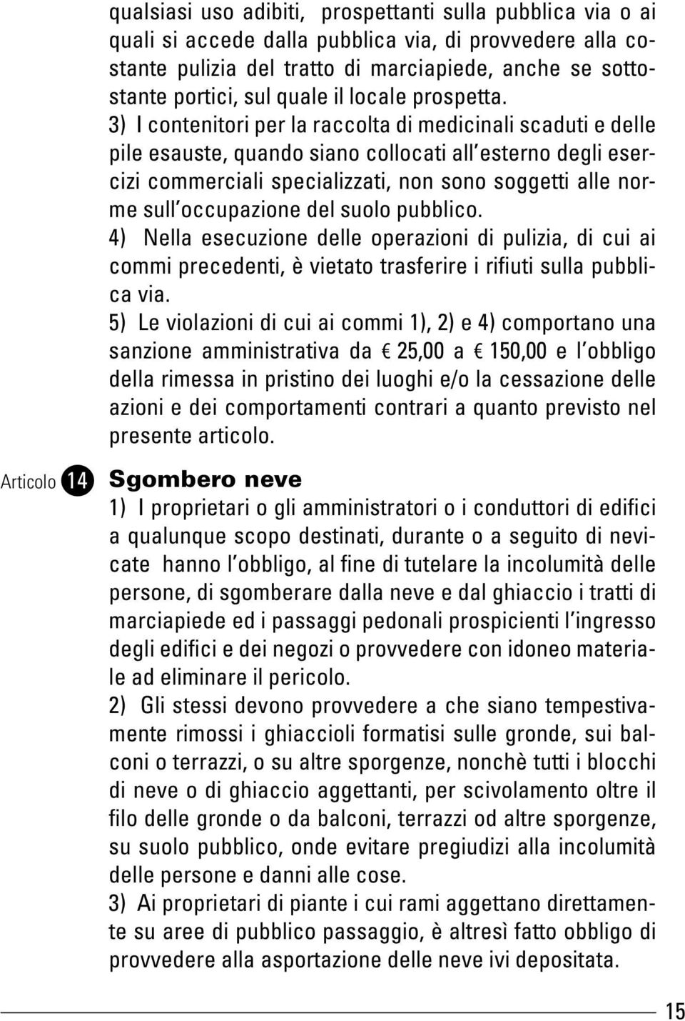 3) I contenitori per la raccolta di medicinali scaduti e delle pile esauste, quando siano collocati all esterno degli esercizi commerciali specializzati, non sono soggetti alle norme sull occupazione