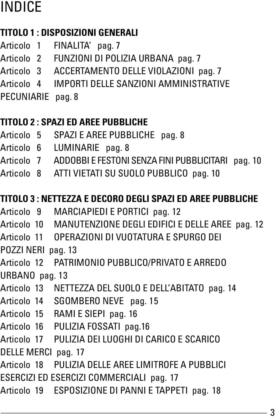 8 Articolo 7 ADDOBBI E FESTONI SENZA FINI PUBBLICITARI pag. 10 Articolo 8 ATTI VIETATI SU SUOLO PUBBLICO pag.