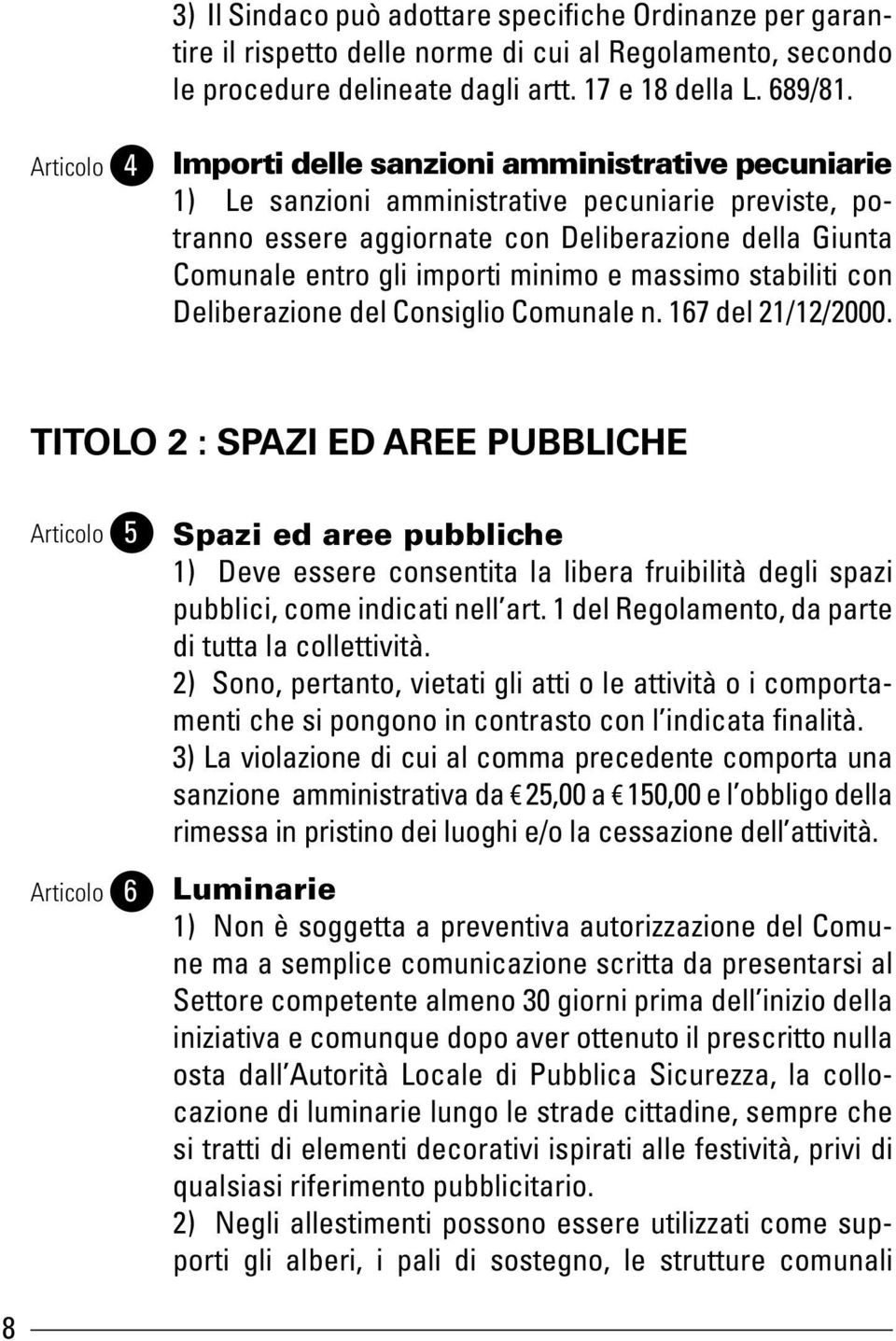 minimo e massimo stabiliti con Deliberazione del Consiglio Comunale n. 167 del 21/12/2000.