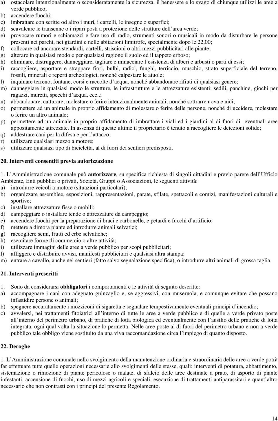 musicali in modo da disturbare le persone presenti nei parchi, nei giardini e nelle abitazioni limitrofe, specialmente dopo le 22,00; f) collocare od ancorare stendardi, cartelli, striscioni o altri