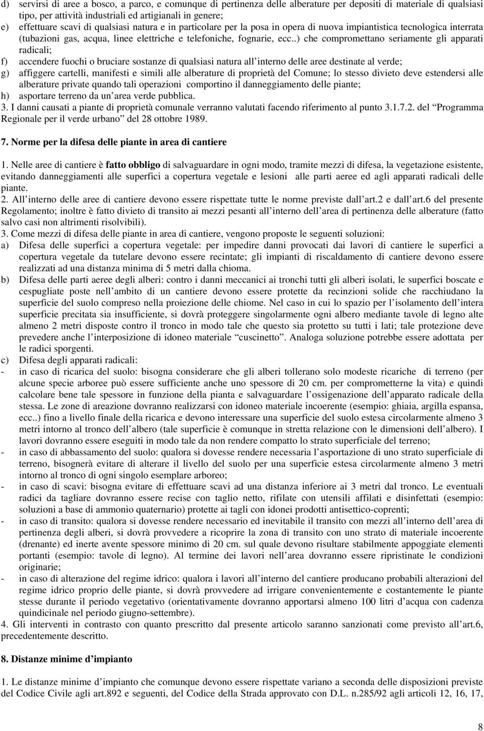 .) che compromettano seriamente gli apparati radicali; f) accendere fuochi o bruciare sostanze di qualsiasi natura all interno delle aree destinate al verde; g) affiggere cartelli, manifesti e simili