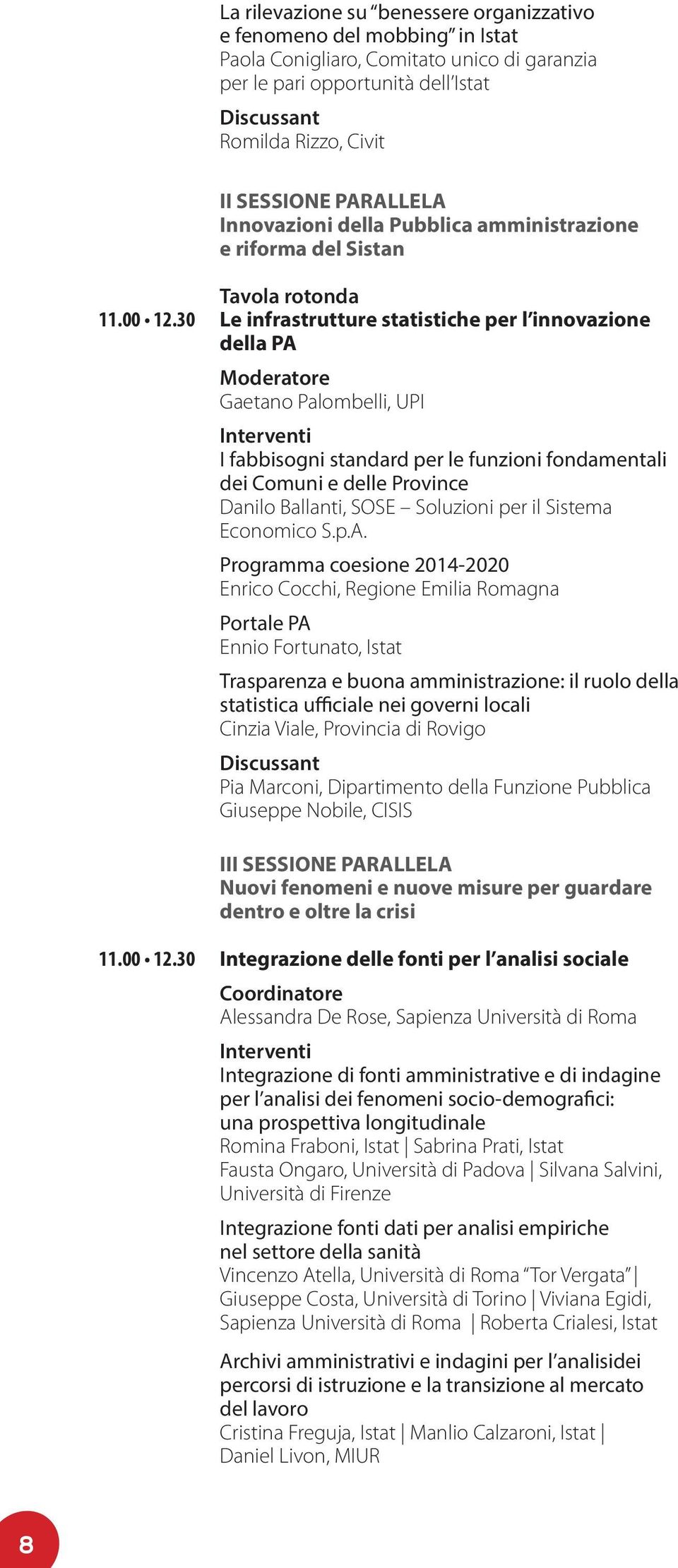 30 Tavola rotonda Le infrastrutture statistiche per l innovazione della PA Moderatore Gaetano Palombelli, UPI I fabbisogni standard per le funzioni fondamentali dei Comuni e delle Province Danilo