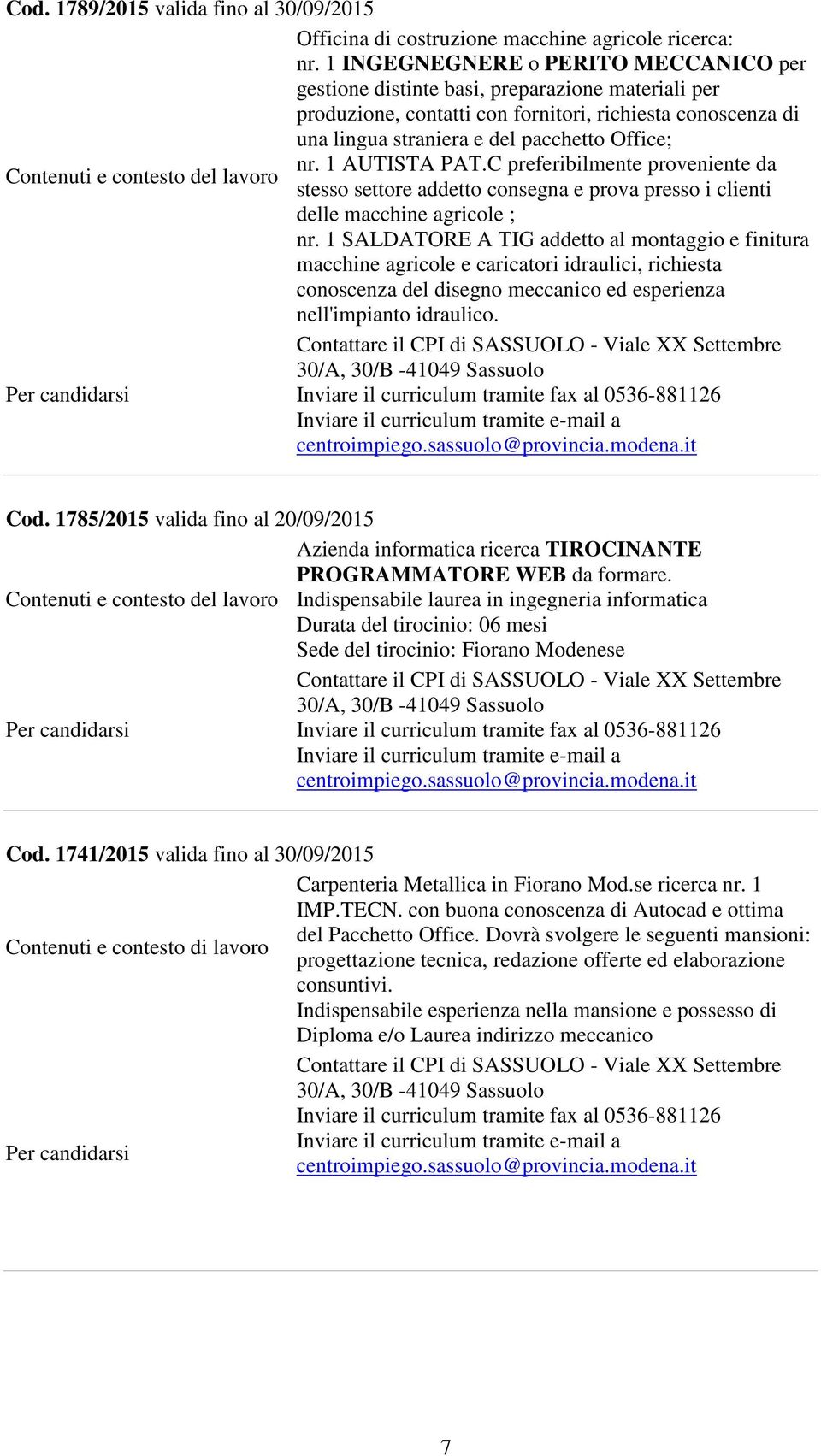 1 AUTISTA PAT.C preferibilmente proveniente da stesso settore addetto consegna e prova presso i clienti delle macchine agricole ; nr.