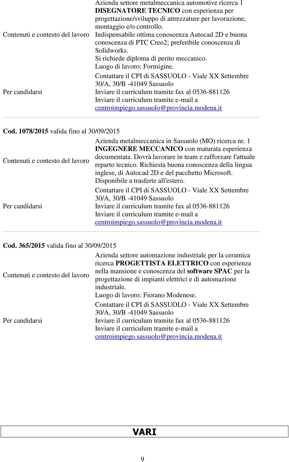 1078/2015 valida fino al 30/09/2015 Azienda metalmeccanica in (MO) ricerca nr. 1 INGEGNERE MECCANICO con maturata esperienza documentata. Dovrà lavorare in team e rafforzare l'attuale reparto tecnico.