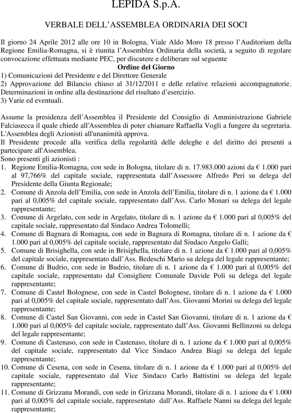 VERBALE DELL ASSEMBLEA ORDINARIA DEI SOCI Il giorno 24 Aprile 2012 alle ore 10 in Bologna, Viale Aldo Moro 18 presso l Auditorium della Regione Emilia-Romagna, si è riunita l Assemblea Ordinaria