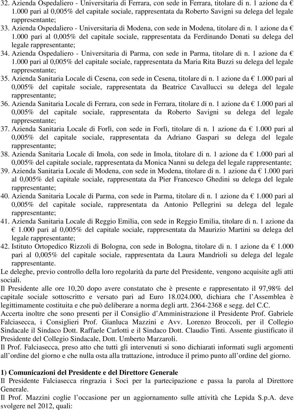 Azienda Ospedaliero - Universitaria di Parma, con sede in Parma, titolare di n. 1 azione da 1.000 pari al 0,005% del capitale sociale, rappresentata da Maria Rita Buzzi su delega del legale 35.