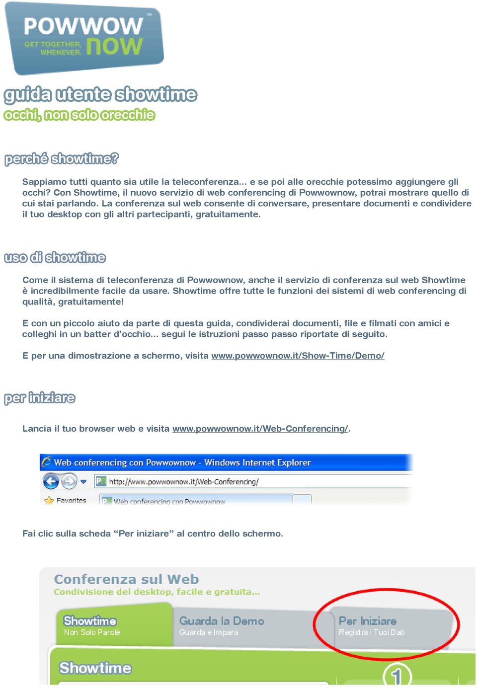 La conferenza sul web consente di conversare, presentare documenti e condividere il tuo desktop con gli altri partecipanti, gratuitamente.