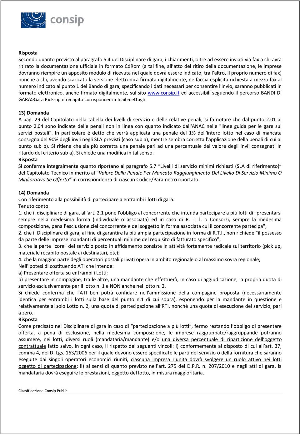 imprese dovranno riempire un apposito modulo di ricevuta nel quale dovrà essere indicato, tra l altro, il proprio numero di fax) nonché a chi, avendo scaricato la versione elettronica firmata