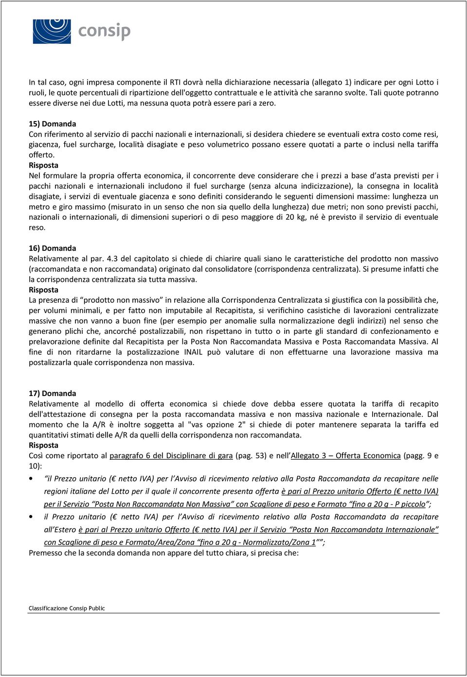 15) Domanda Con riferimento al servizio di pacchi nazionali e internazionali, si desidera chiedere se eventuali extra costo come resi, giacenza, fuel surcharge, località disagiate e peso volumetrico