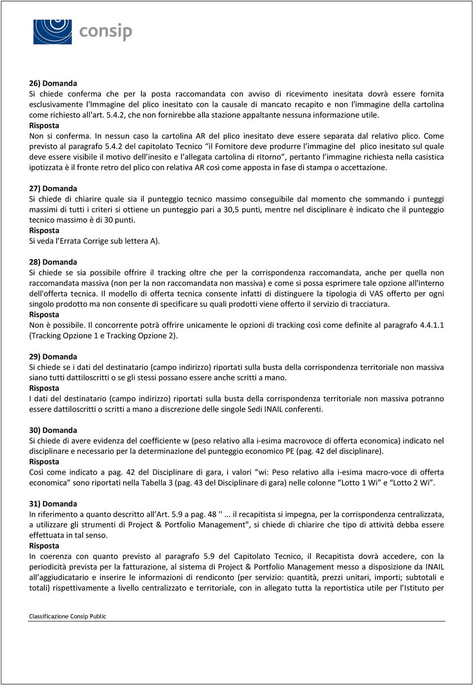 In nessun caso la cartolina AR del plico inesitato deve essere separata dal relativo plico. Come previsto al paragrafo 5.4.