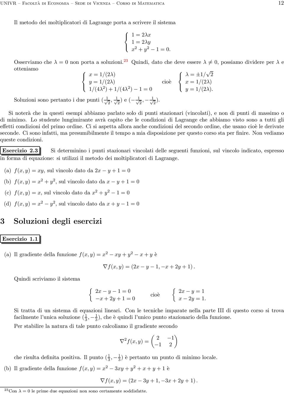 vincolati), e non di punti di massimo o di minimo Lo studente lungimirante avrà capito che le condizioni di Lagrange che abbiamo visto sono a tutti gli effetti condizioni del primo ordine Ci si