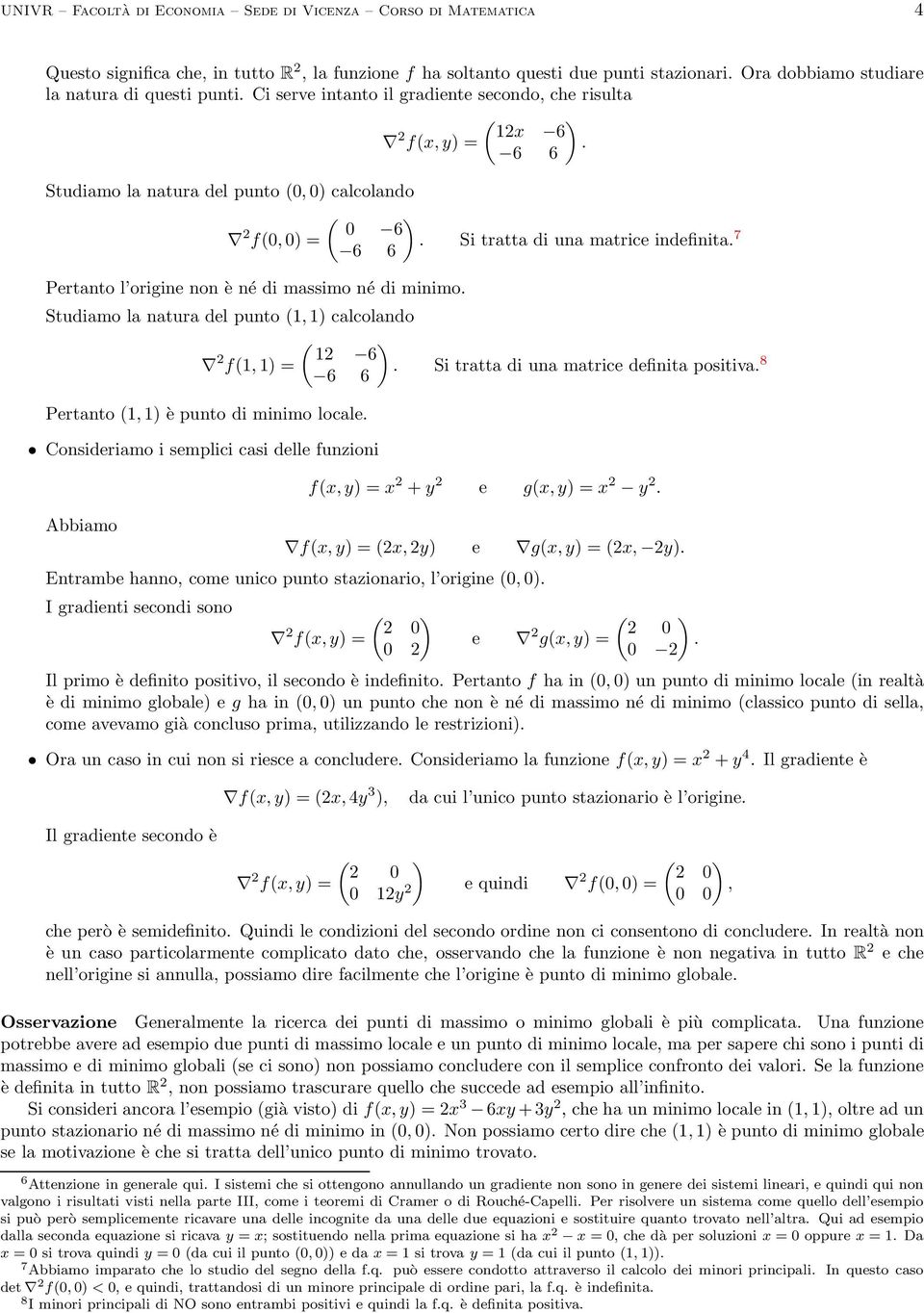 massimo né di minimo Studiamo la natura del punto 1, 1) calcolando 1 6 f1, 1) = Si tratta di una matrice definita positiva 6 6 8 Pertanto 1, 1) è punto di minimo locale Consideriamo i semplici casi