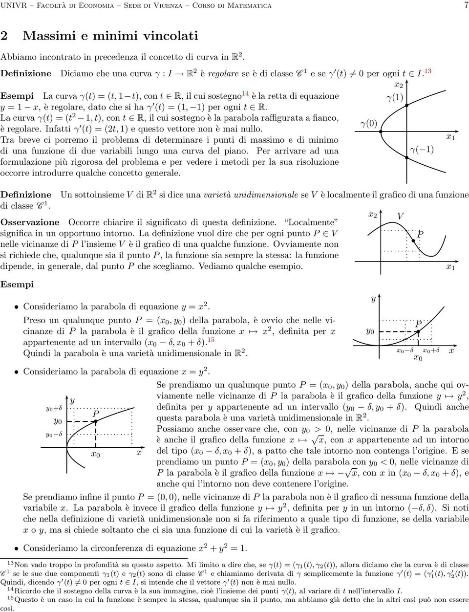 La curva γt) = t 1, t), con t R, il cui sostegno è la parabola raffigurata a fianco, è regolare Infatti γ t) = t, 1) e questo vettore non è mai nullo Tra breve ci porremo il problema di determinare i