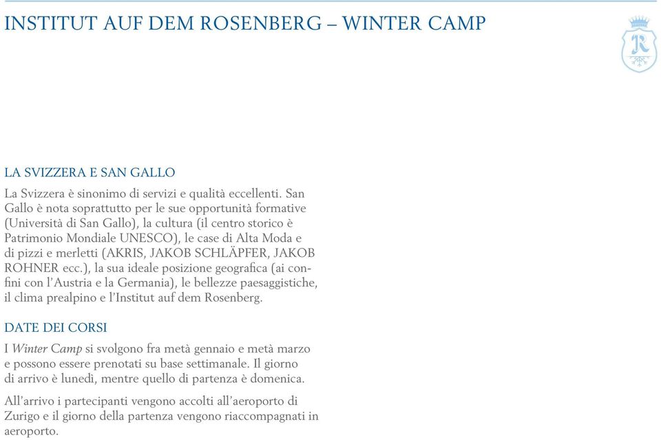 (AKRIS, JAKOB SCHLÄPFER, JAKOB ROHNER ecc.), la sua ideale posizione geografica (ai confini con l Austria e la Germania), le bellezze paesaggistiche, il clima prealpino e l Institut auf dem Rosenberg.