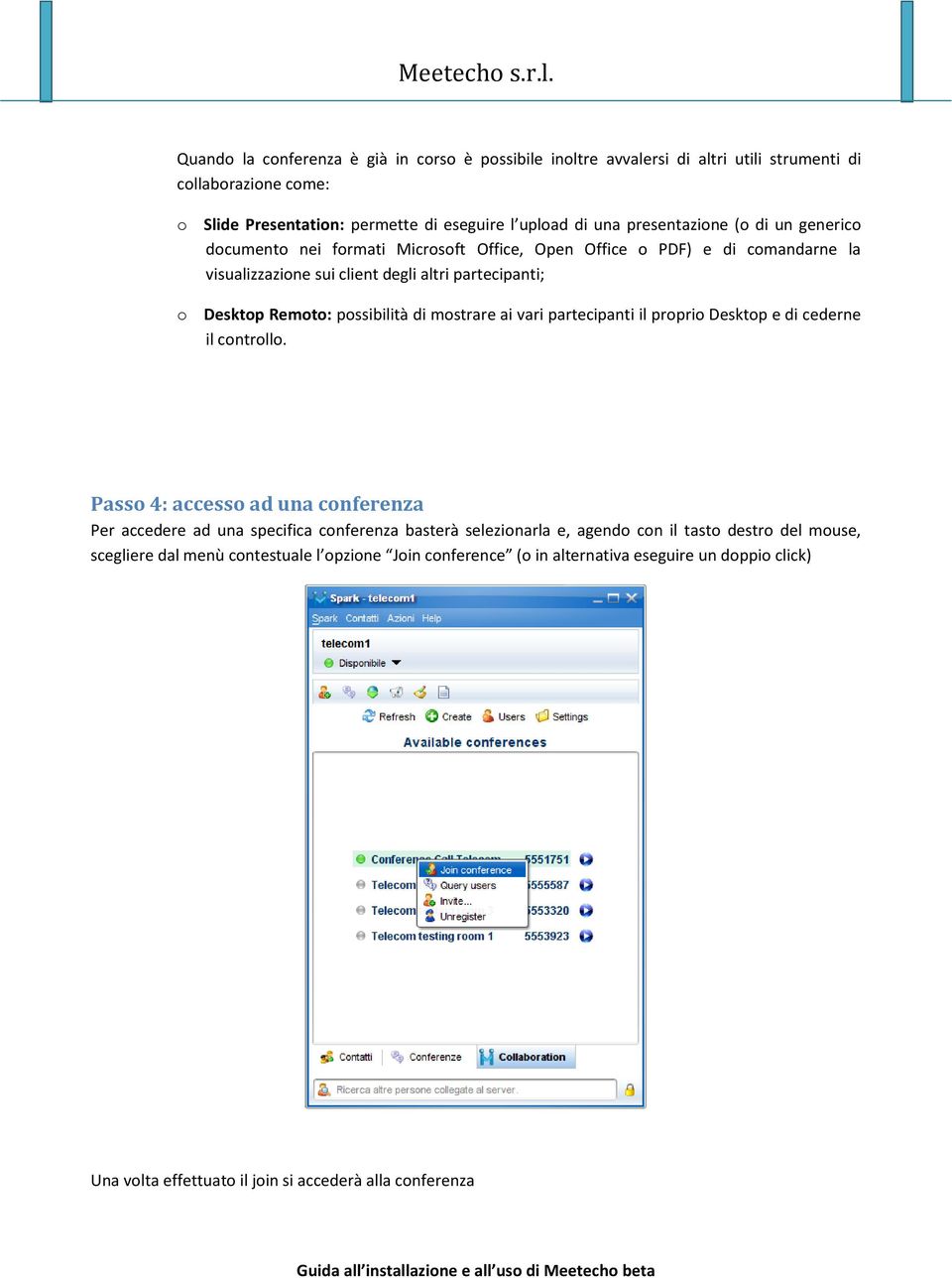 possibilità di mostrare ai vari partecipanti il proprio Desktop e di cederne il controllo.