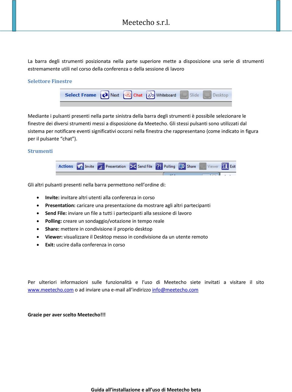 Gli stessi pulsanti sono utilizzati dal sistema per notificare eventi significativi occorsi nella finestra che rappresentano (come indicato in figura per il pulsante chat ).