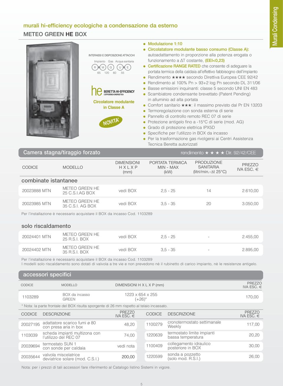 (EEI<0,23) Certificazione RANGE RATED che consente di adeguare la portata termica della caldaia all effettivo fabbisogno dell impianto Rendimento secondo Direttiva Europea CEE 92/42 Rendimento al