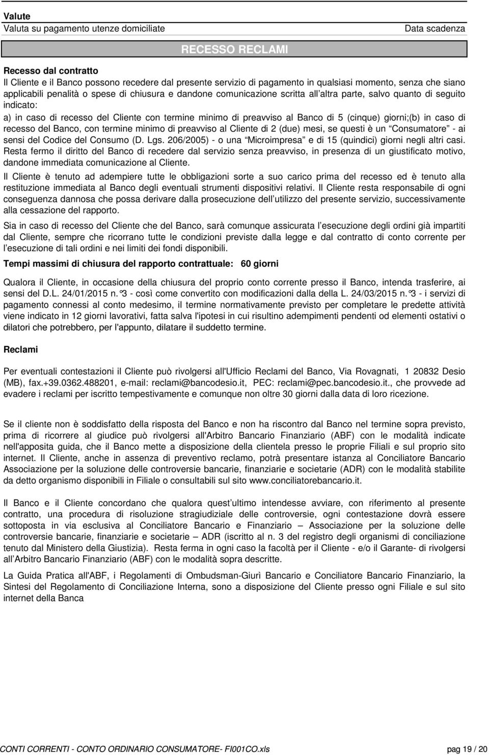 al Banco di 5 (cinque) giorni;(b) in caso di recesso del Banco, con termine minimo di preavviso al Cliente di 2 (due) mesi, se questi è un Consumatore - ai sensi del Codice del Consumo (D. Lgs.