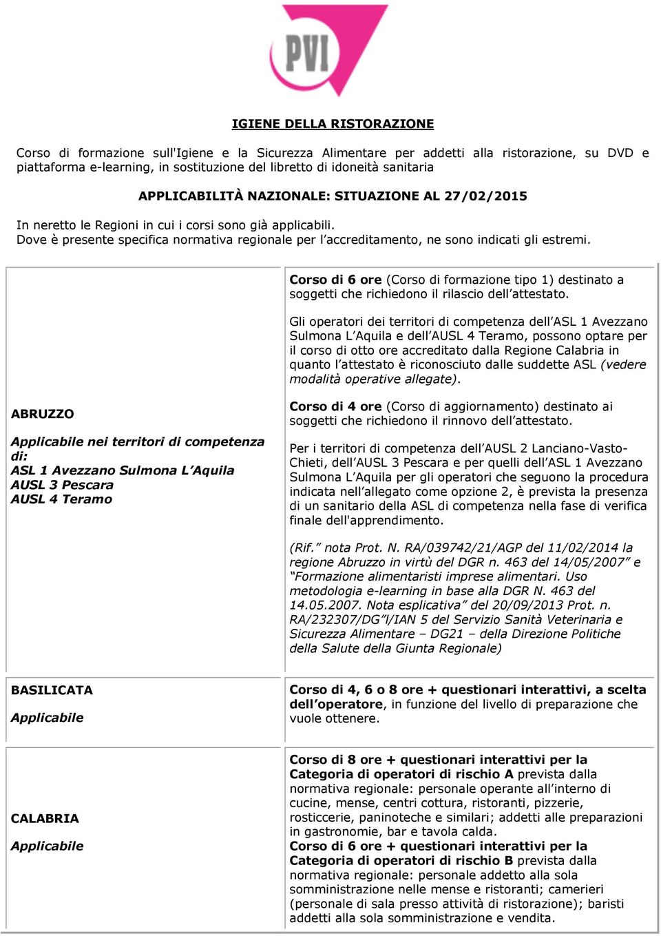 Dove è presente specifica normativa regionale per l accreditamento, ne sono indicati gli estremi.