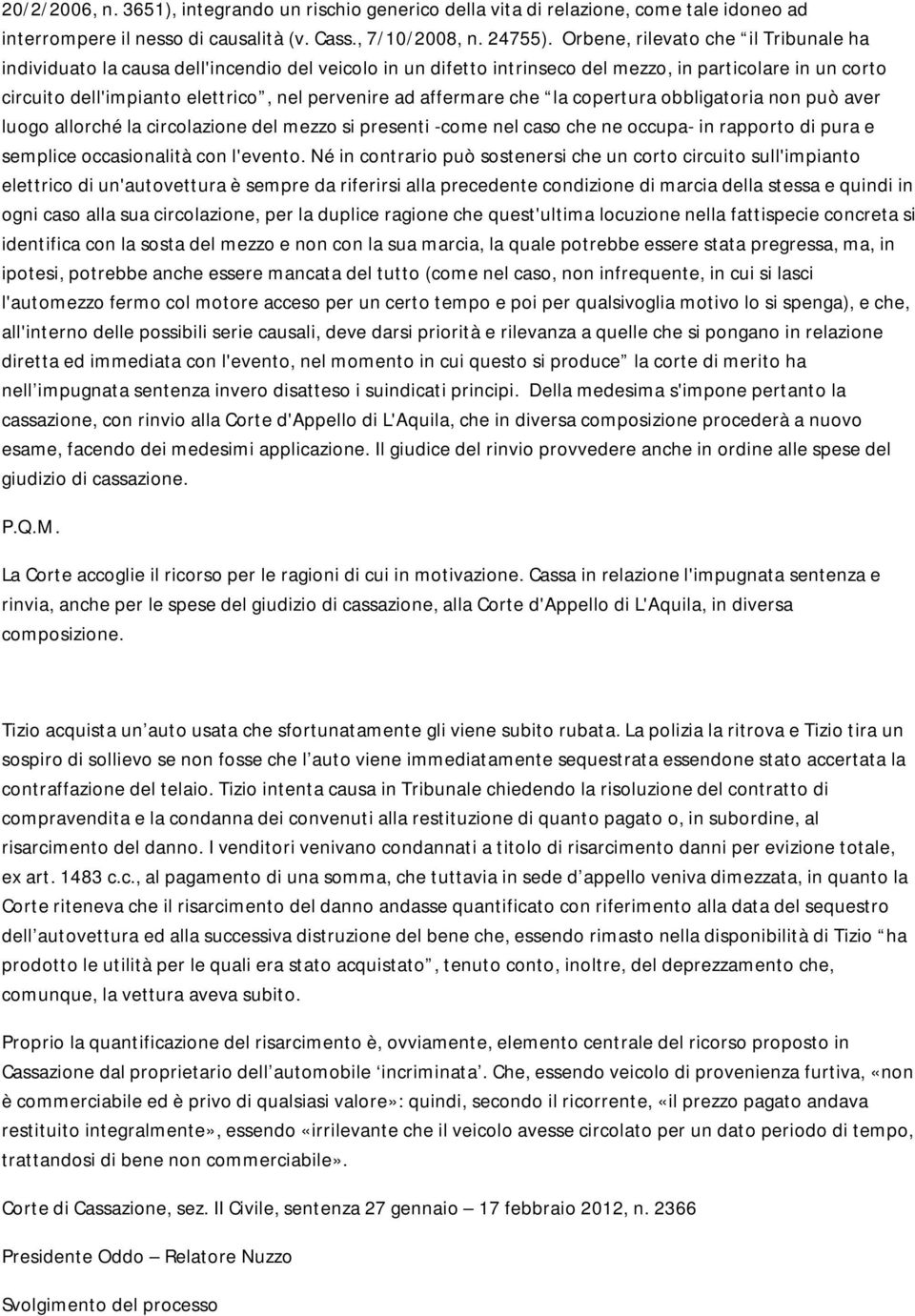 affermare che la copertura obbligatoria non può aver luogo allorché la circolazione del mezzo si presenti -come nel caso che ne occupa- in rapporto di pura e semplice occasionalità con l'evento.