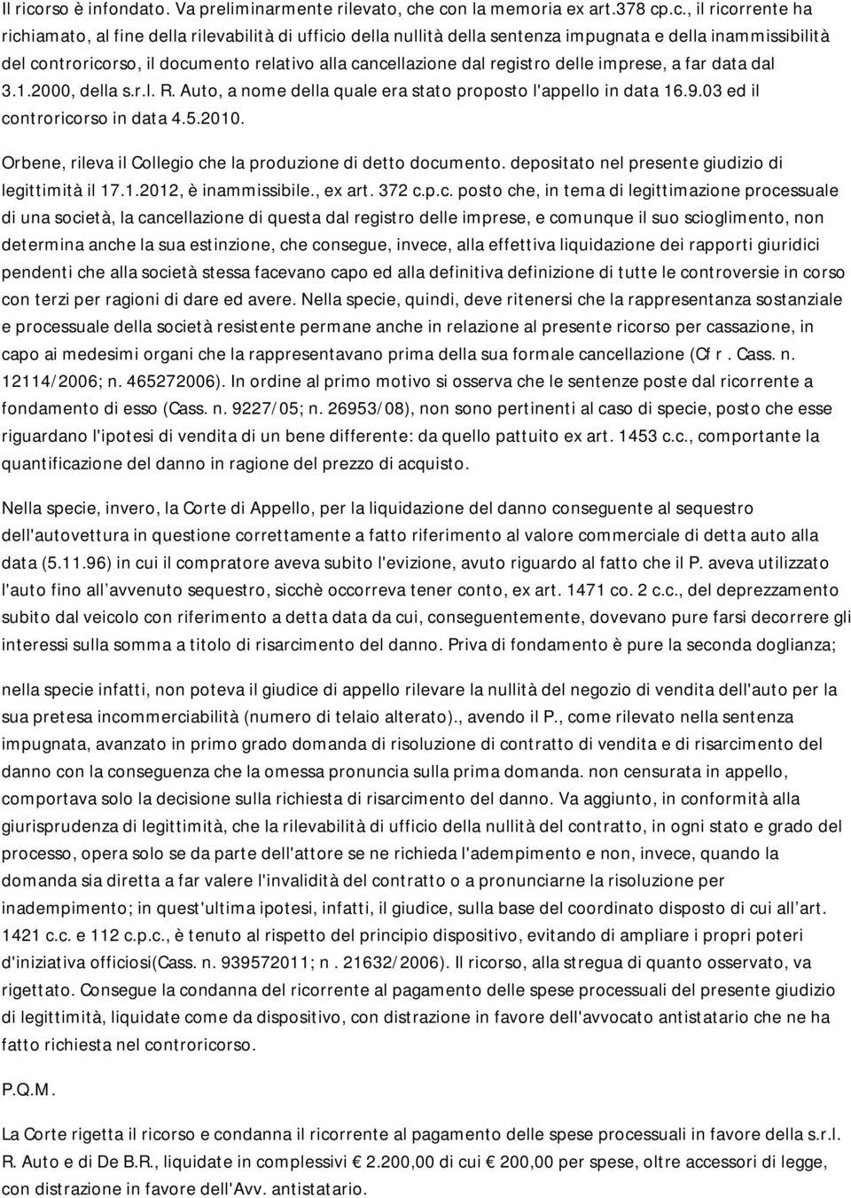 e con la memoria ex art.378 cp.c., il ricorrente ha richiamato, al fine della rilevabilità di ufficio della nullità della sentenza impugnata e della inammissibilità del controricorso, il documento